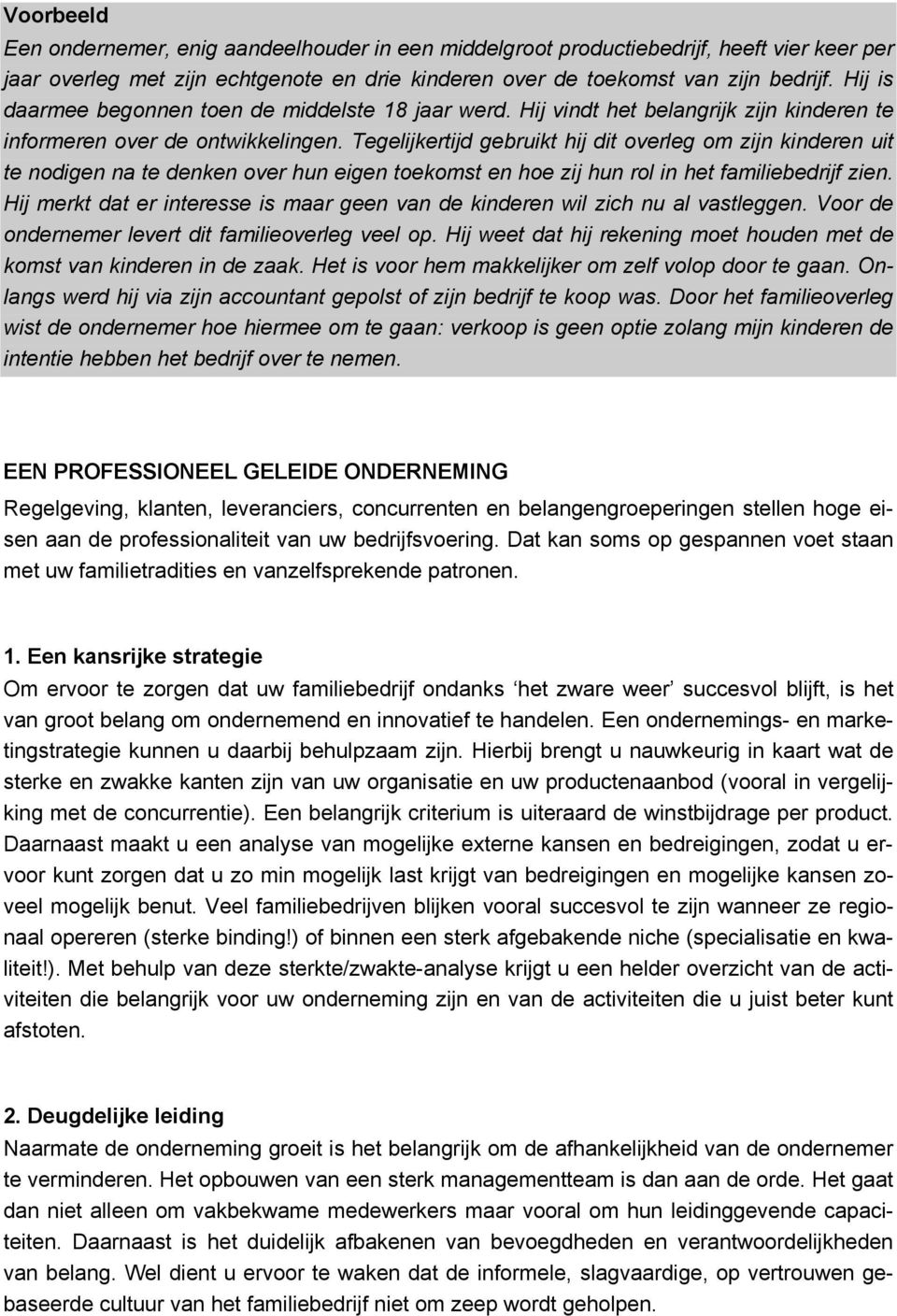 Tegelijkertijd gebruikt hij dit overleg om zijn kinderen uit te nodigen na te denken over hun eigen toekomst en hoe zij hun rol in het familiebedrijf zien.