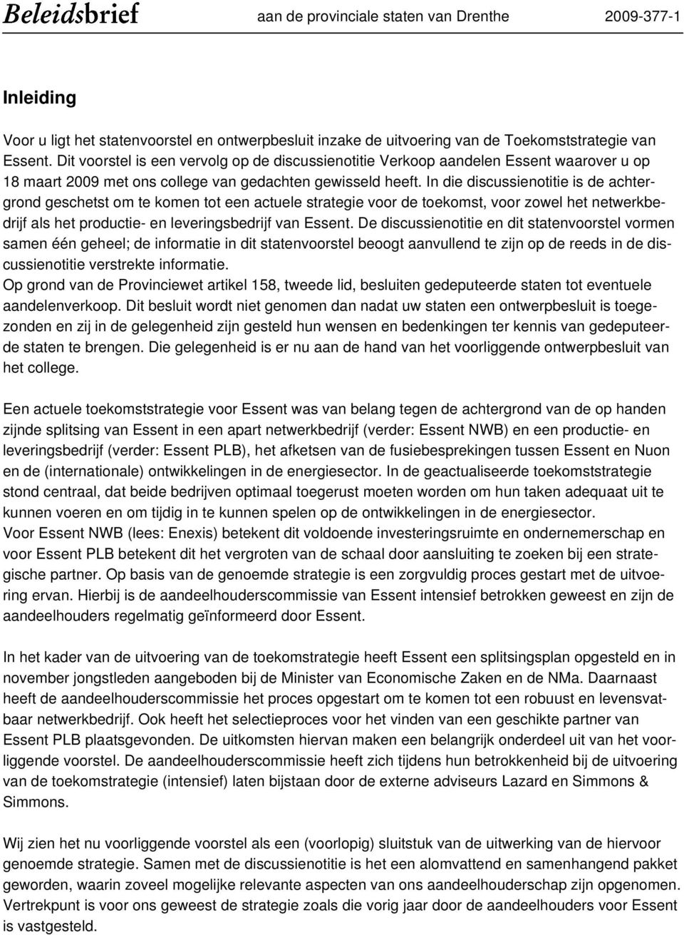 In die discussienotitie is de achtergrond geschetst om te komen tot een actuele strategie voor de toekomst, voor zowel het netwerkbedrijf als het productie- en leveringsbedrijf van Essent.