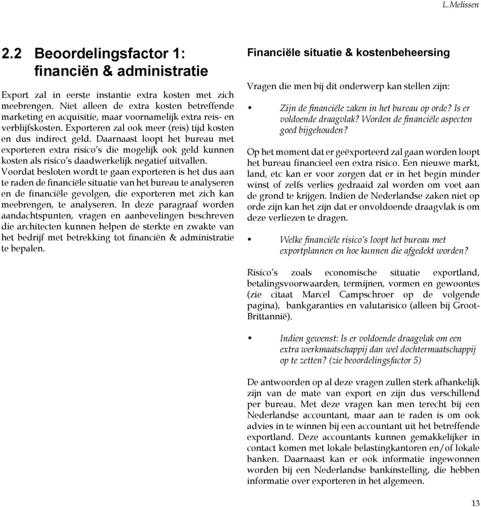 Daarnaast loopt het bureau met exporteren extra risico s die mogelijk ook geld kunnen kosten als risico s daadwerkelijk negatief uitvallen.