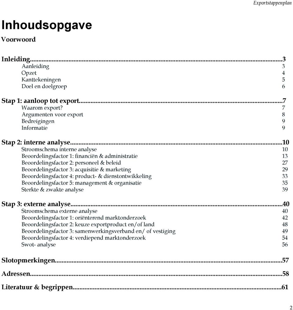 ..10 Stroomschema interne analyse 10 Beoordelingsfactor 1: financiën & administratie 13 Beoordelingsfactor 2: personeel & beleid 27 Beoordelingsfactor 3: acquisitie & marketing 29 Beoordelingsfactor