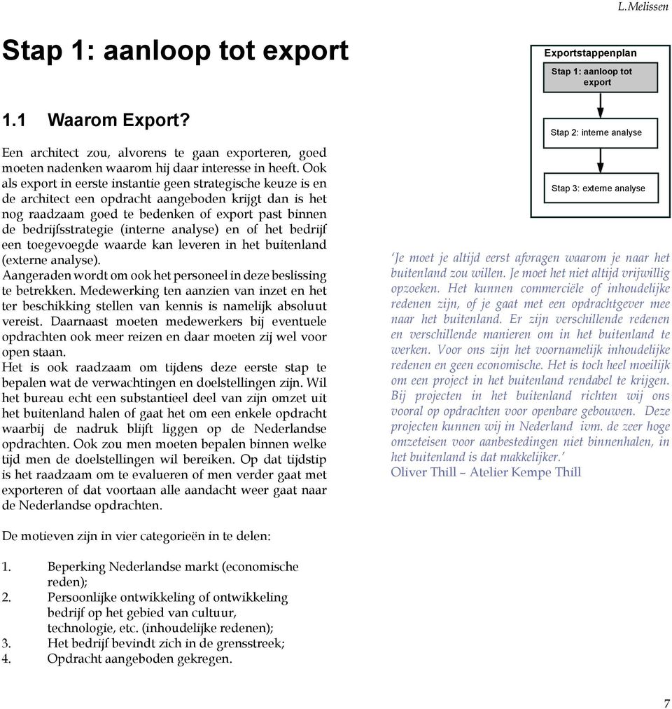 (interne analyse) en of het bedrijf een toegevoegde waarde kan leveren in het buitenland (externe analyse). Aangeraden wordt om ook het personeel in deze beslissing te betrekken.
