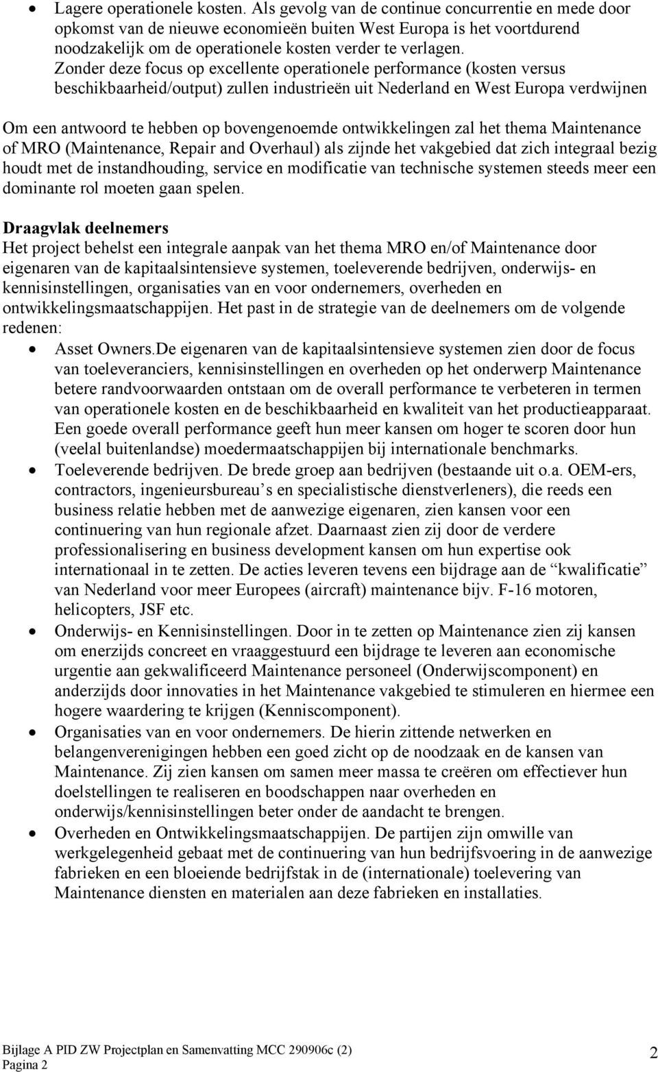 Zonder deze focus op excellente operationele performance (kosten versus beschikbaarheid/output) zullen industrieën uit Nederland en West Europa verdwijnen Om een antwoord te hebben op bovengenoemde