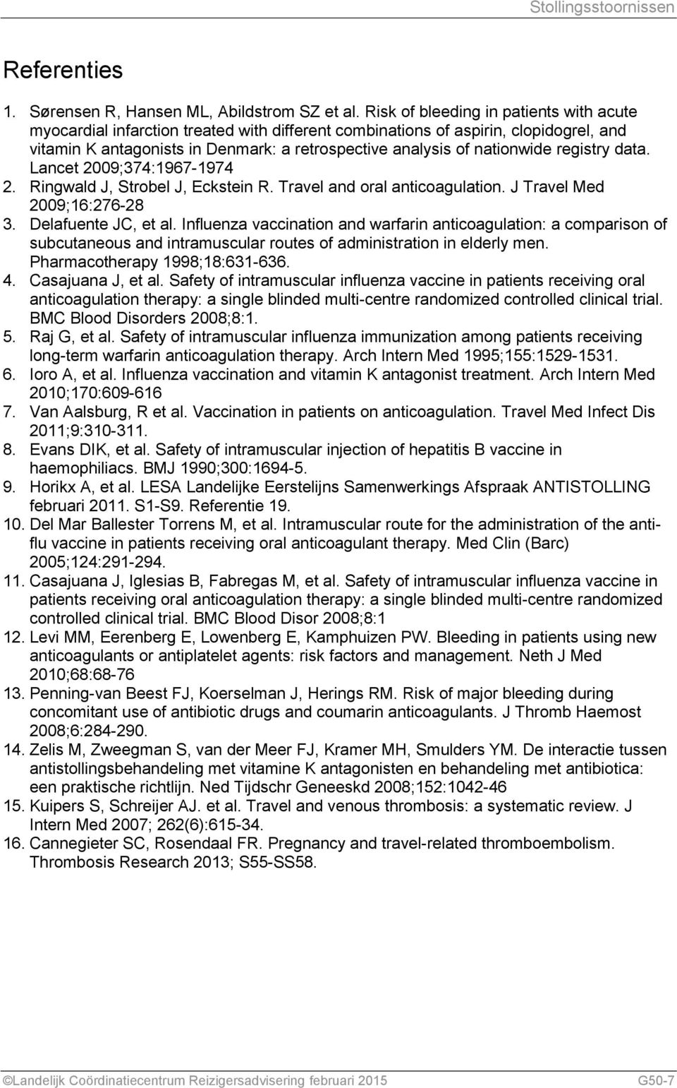 registry data. Lancet 2009;374:1967-1974 2. Ringwald J, Strobel J, Eckstein R. Travel and oral anticoagulation. J Travel Med 2009;16:276-28 3. Delafuente JC, et al.