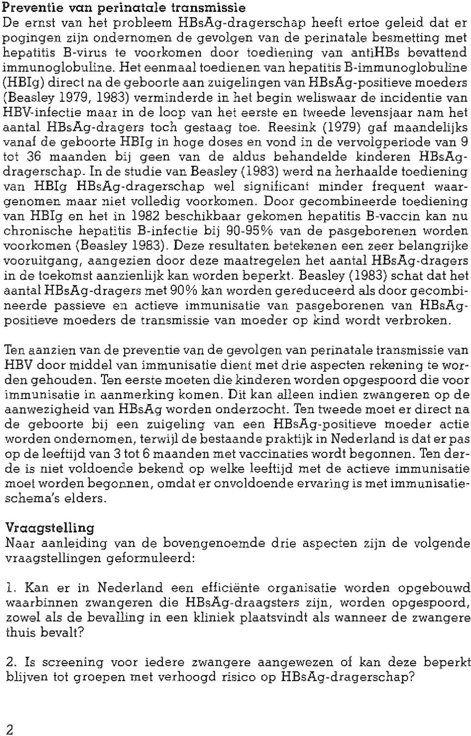 Het eenmaal toedienen van hepatitis B-immunoglobuline (HBig) direct na de geboorte aan zuigelingen van HBsAg-positieve moeders (Beasley 1979, 1983) verminderde in het begin weliswaar de incidentie