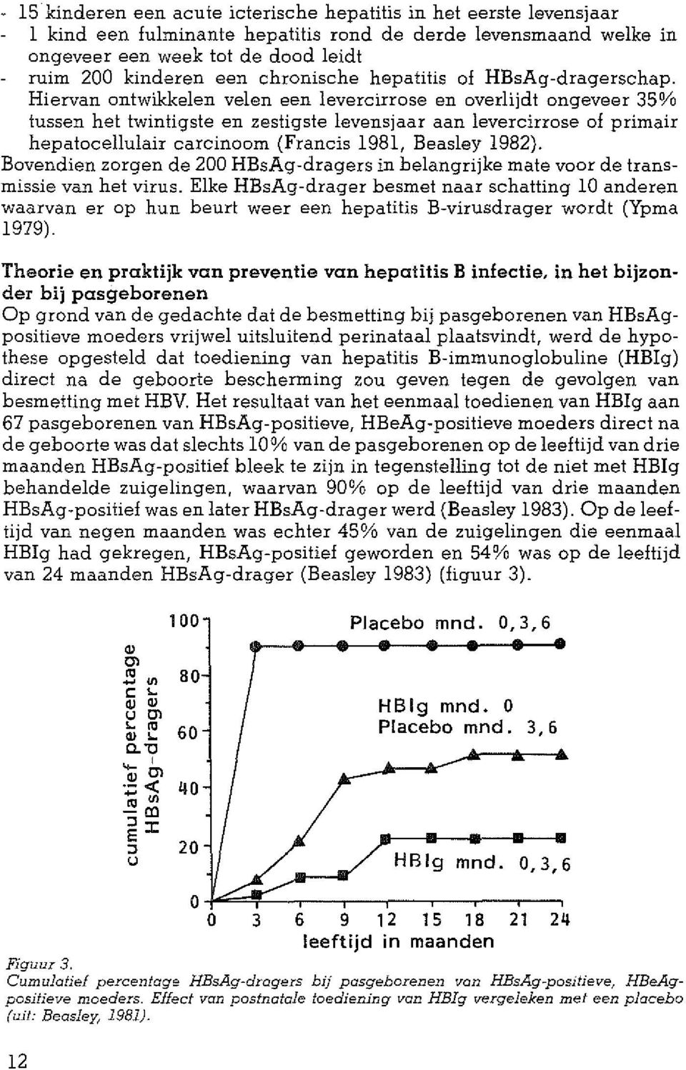 Hiervan ontwikkelen velen een levercirrose en overlijdt ongeveer 35% tussen het twintigste en zestigste levensjaar aan levercirrose of primair hepatocellulair carcinoom (Francis 1981, Beasley 1982).