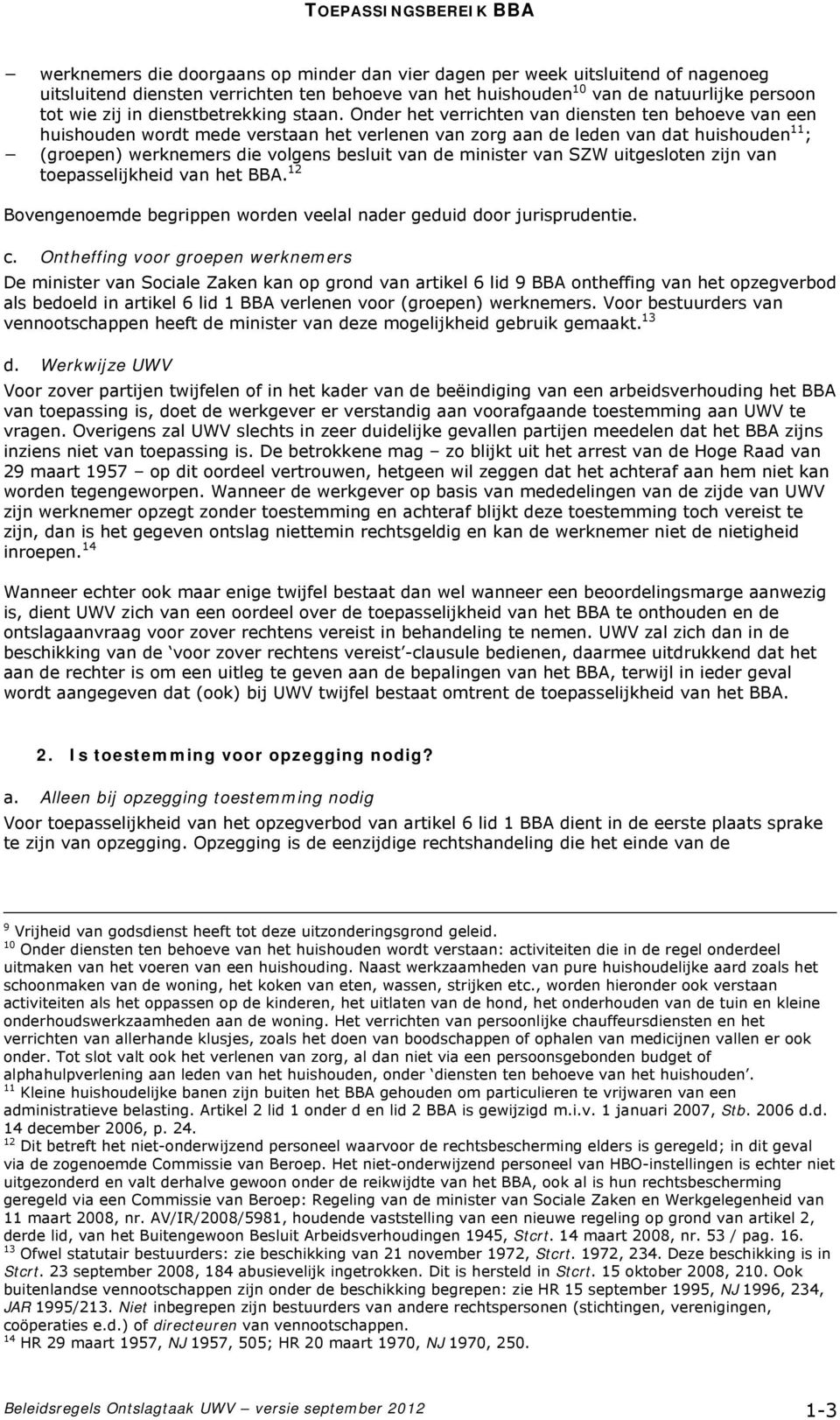 Onder het verrichten van diensten ten behoeve van een huishouden wordt mede verstaan het verlenen van zorg aan de leden van dat huishouden 11 ; (groepen) werknemers die volgens besluit van de