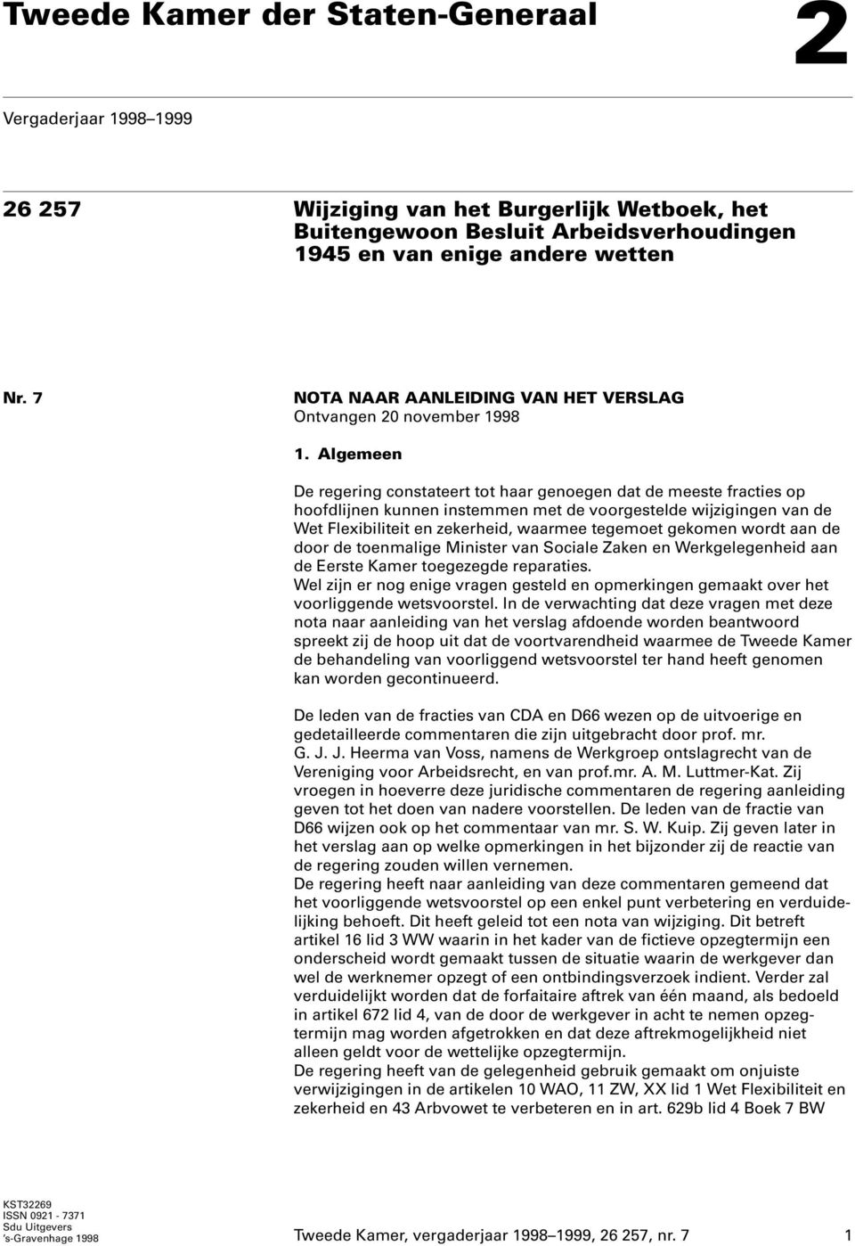 Algemeen De regering constateert tot haar genoegen dat de meeste fracties op hoofdlijnen kunnen instemmen met de voorgestelde wijzigingen van de Wet Flexibiliteit en zekerheid, waarmee tegemoet