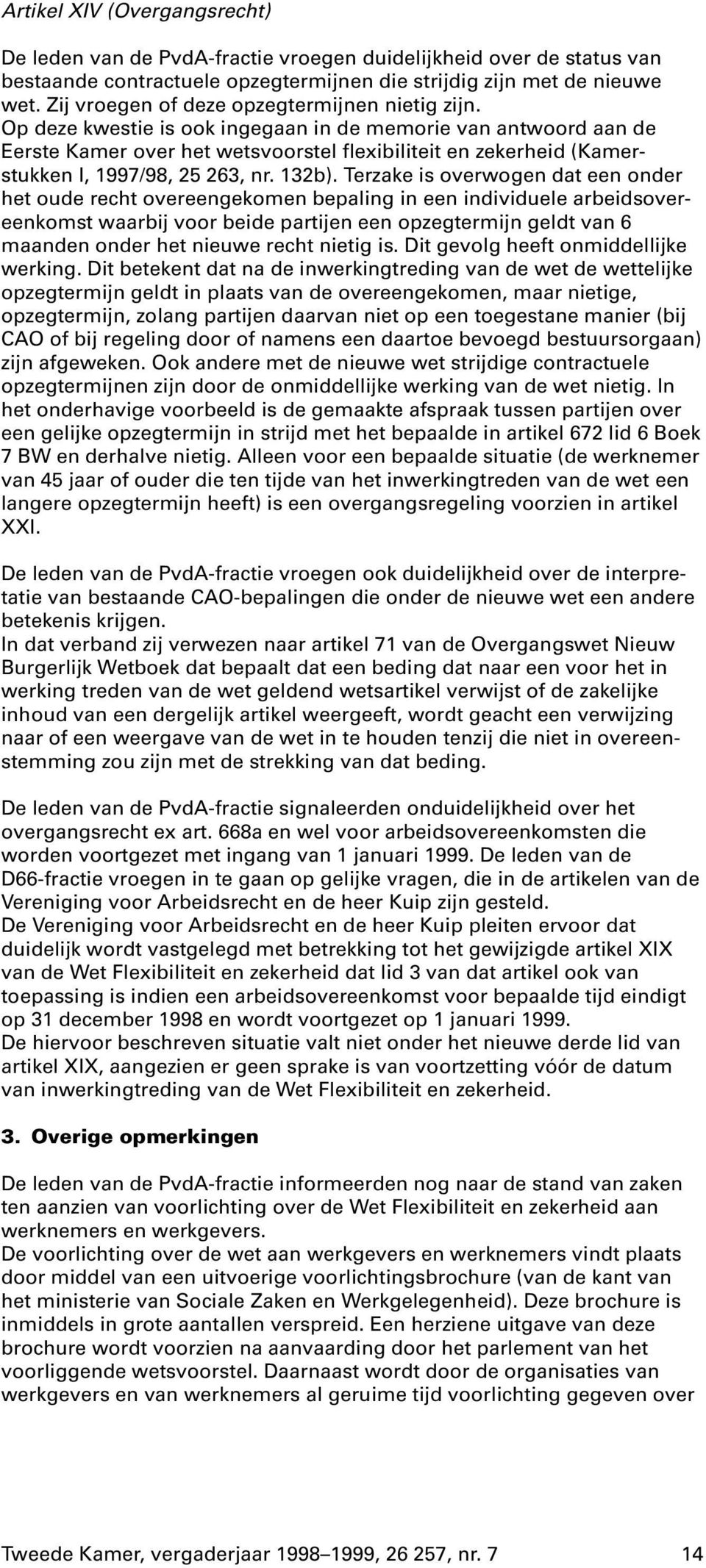 Op deze kwestie is ook ingegaan in de memorie van antwoord aan de Eerste Kamer over het wetsvoorstel flexibiliteit en zekerheid (Kamerstukken I, 1997/98, 25 263, nr. 132b).