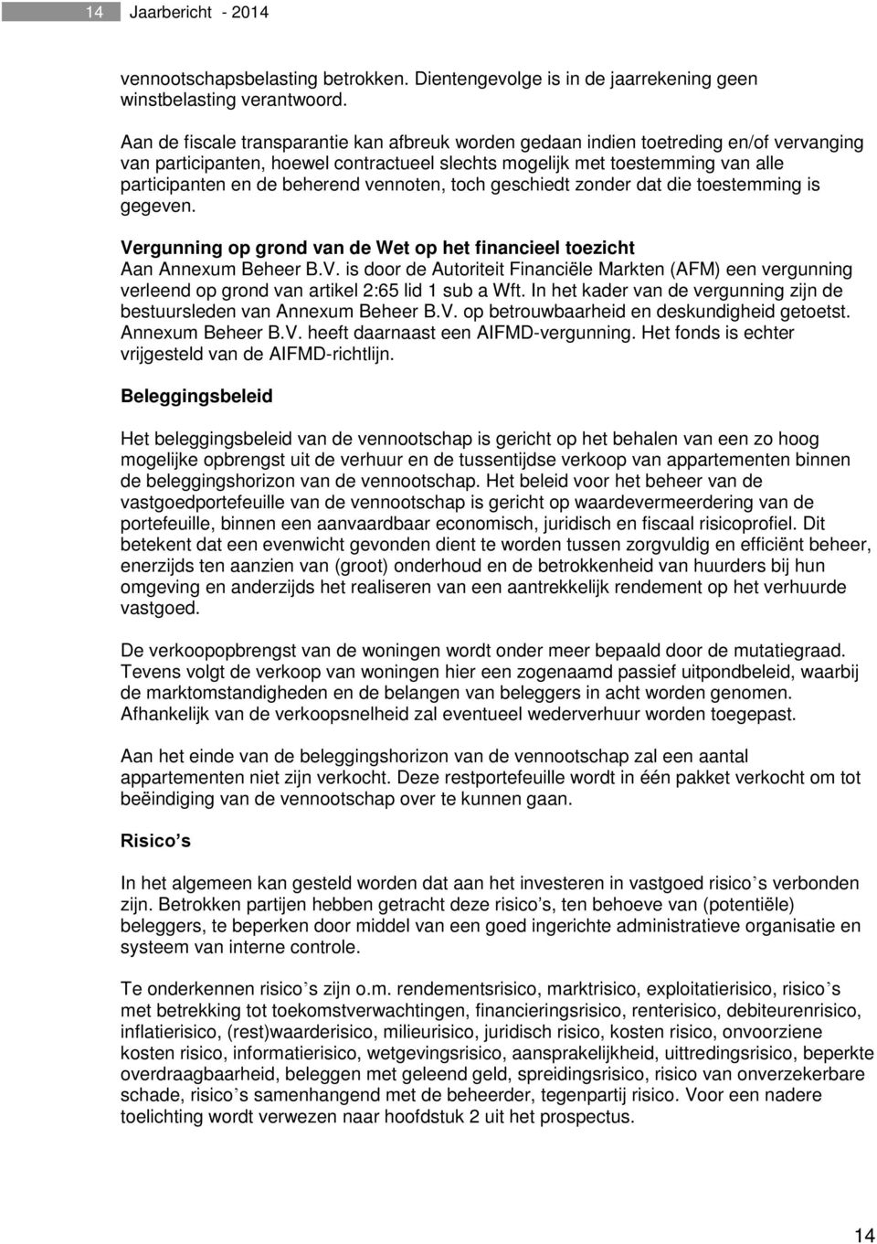 vennoten, toch geschiedt zonder dat die toestemming is gegeven. Vergunning op grond van de Wet op het financieel toezicht Aan Annexum Beheer B.V. is door de Autoriteit Financiële Markten (AFM) een vergunning verleend op grond van artikel 2:65 lid 1 sub a Wft.