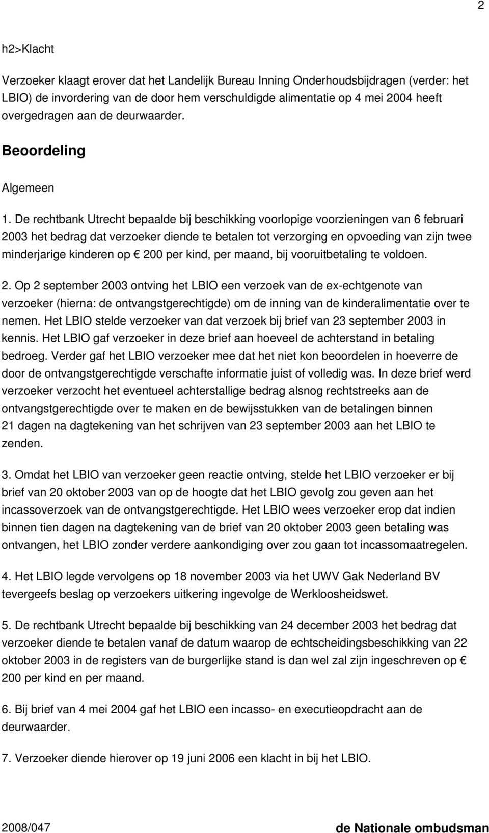 De rechtbank Utrecht bepaalde bij beschikking voorlopige voorzieningen van 6 februari 2003 het bedrag dat verzoeker diende te betalen tot verzorging en opvoeding van zijn twee minderjarige kinderen