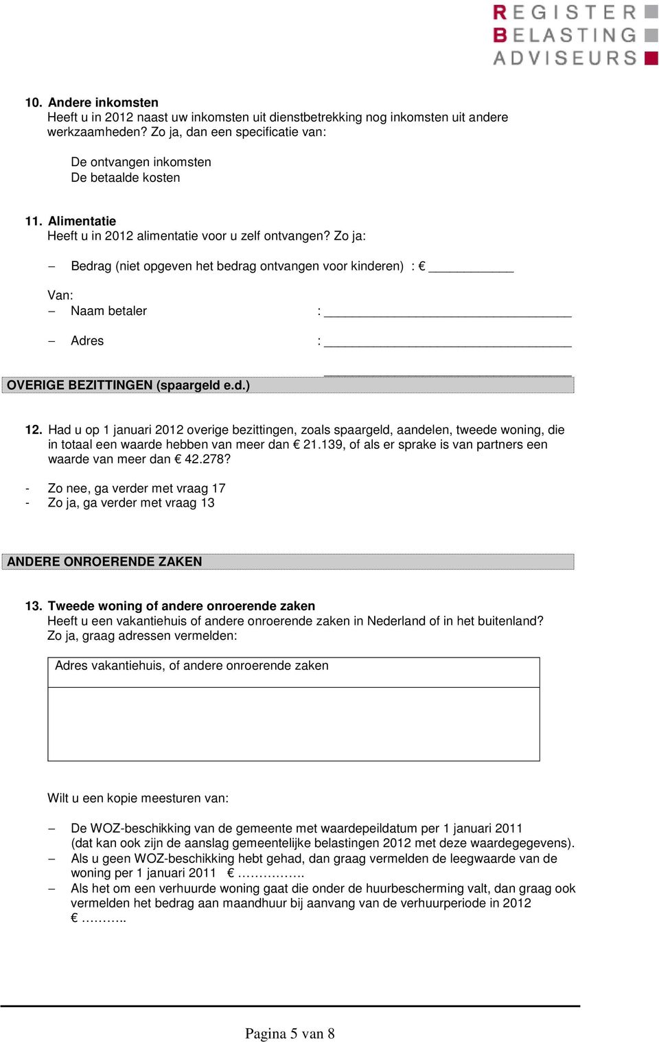 Had u op 1 januari 2012 overige bezittingen, zoals spaargeld, aandelen, tweede woning, die in totaal een waarde hebben van meer dan 21.139, of als er sprake is van partners een waarde van meer dan 42.