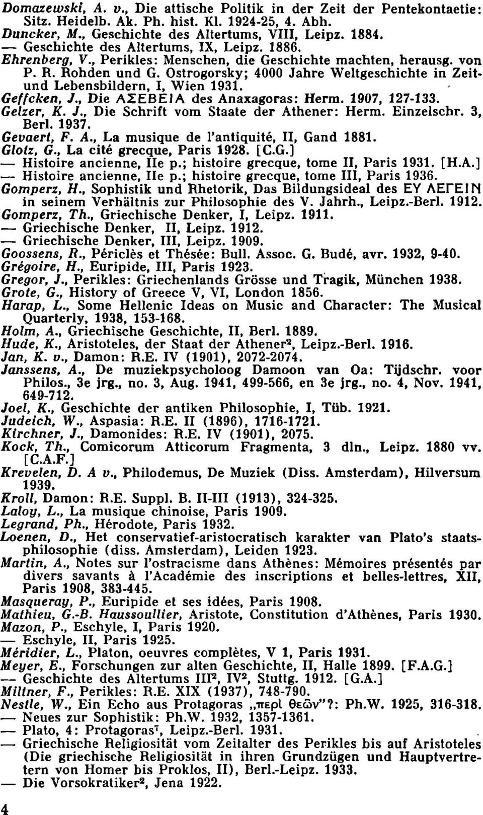 Ostrogorsky; 4000 Jahre Weltgeschichte in Zeitund Lebensbildern, I, Wien 1931. Geffcken, J., Die ΑΣΕΒΕΙΑ des Anaxagoras: Herrn. 1907, 127-133. Geizer, K. J., Die Schrift vom Staate der Athener: Herrn.