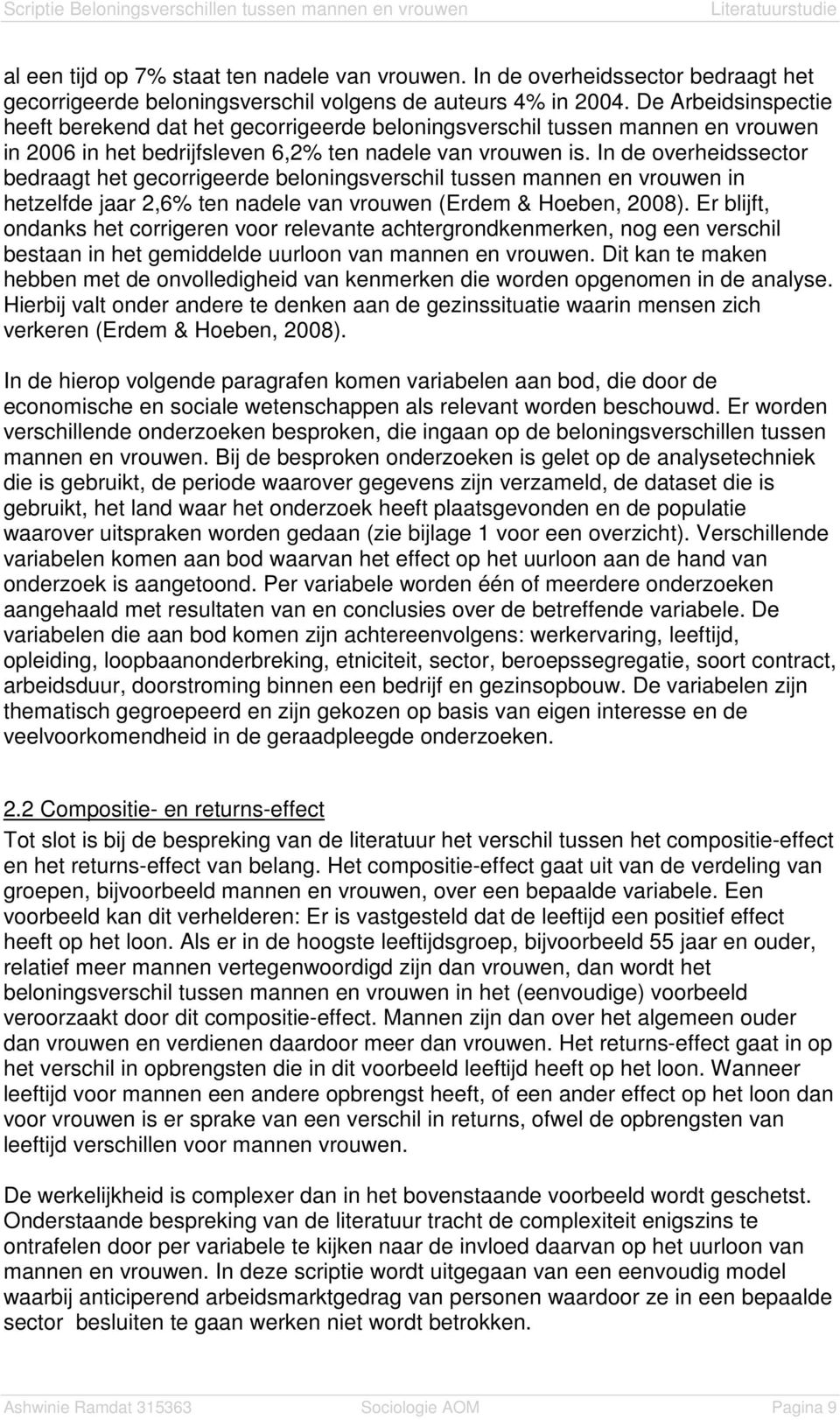 In de overheidssector bedraagt het gecorrigeerde beloningsverschil tussen mannen en vrouwen in hetzelfde jaar 2,6% ten nadele van vrouwen (Erdem & Hoeben, 2008).