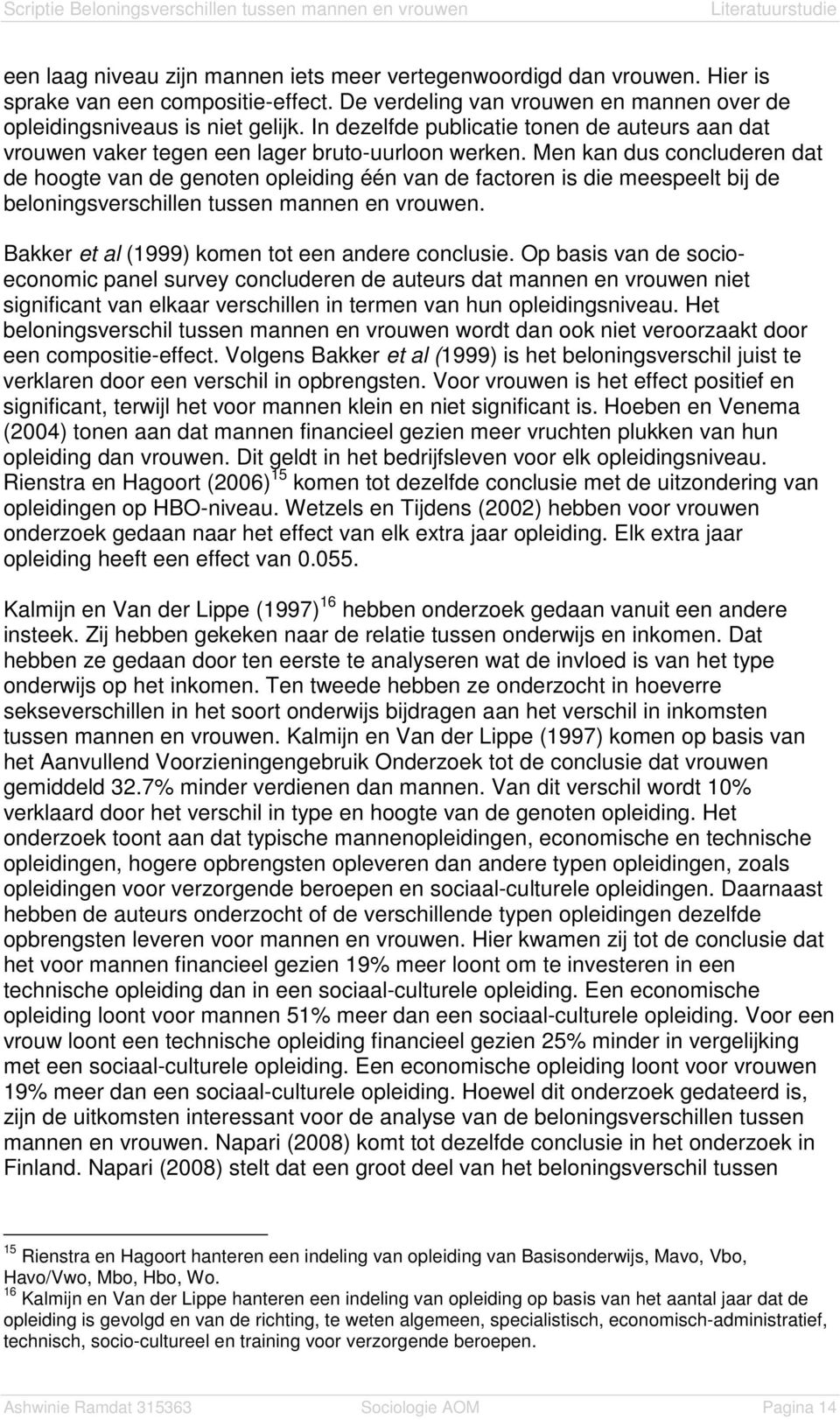 Men kan dus concluderen dat de hoogte van de genoten opleiding één van de factoren is die meespeelt bij de beloningsverschillen tussen mannen en vrouwen.