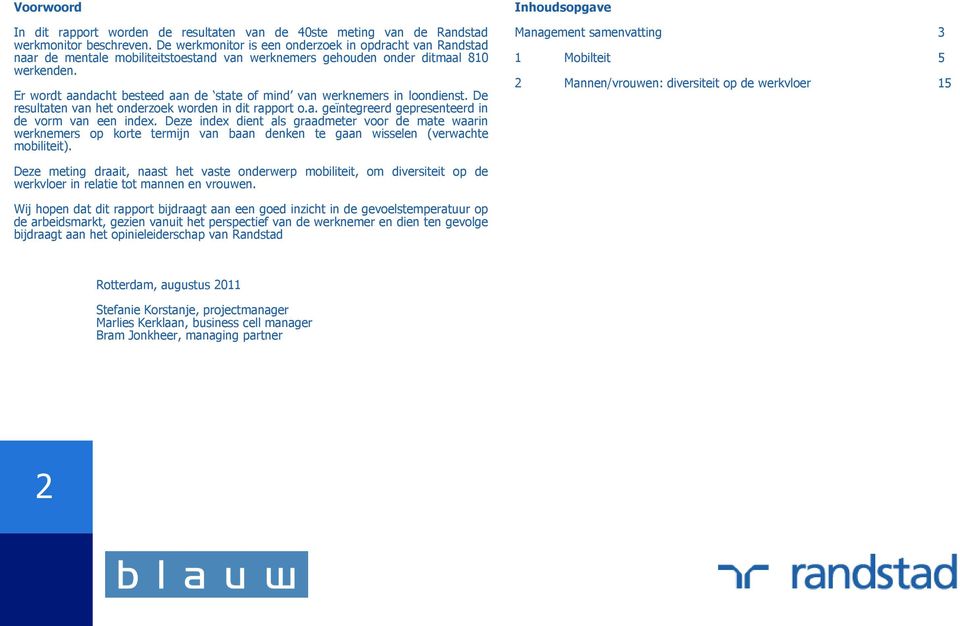 Er wordt aandacht besteed aan de state of mind van werknemers in loondienst. De resultaten van het onderzoek worden in dit rapport o.a. geïntegreerd gepresenteerd in de vorm van een index.