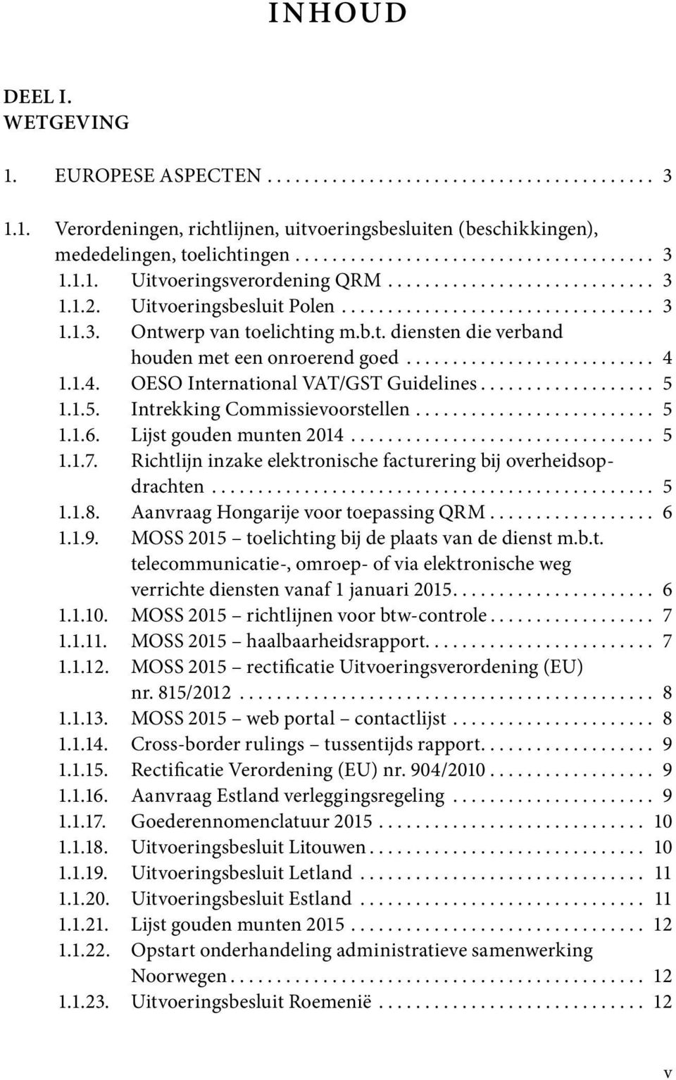 1.4. OESO International VAT/GST Guidelines................... 5 1.1.5. Intrekking Commissievoorstellen.......................... 5 1.1.6. Lijst gouden munten 2014................................. 5 1.1.7.