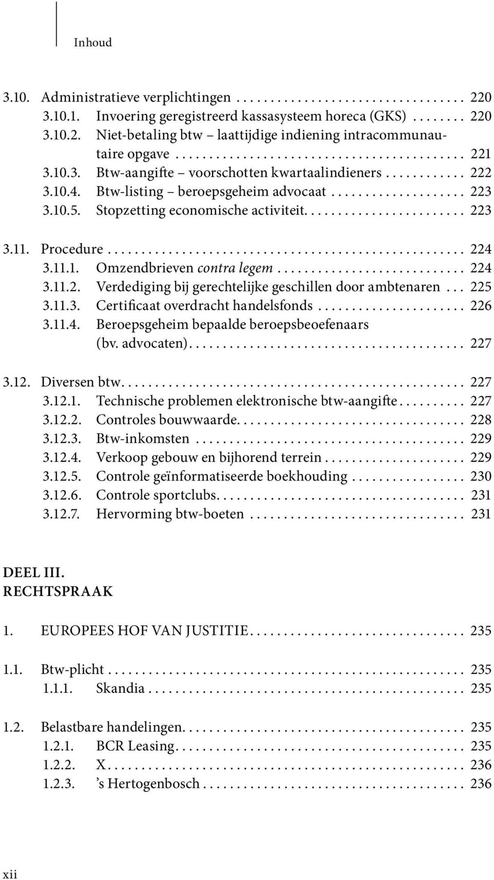 Stopzetting economische activiteit........................ 223 3.11. Procedure..................................................... 224 3.11.1. Omzendbrieven contra legem............................ 224 3.11.2. Verdediging bij gerechtelijke geschillen door ambtenaren.