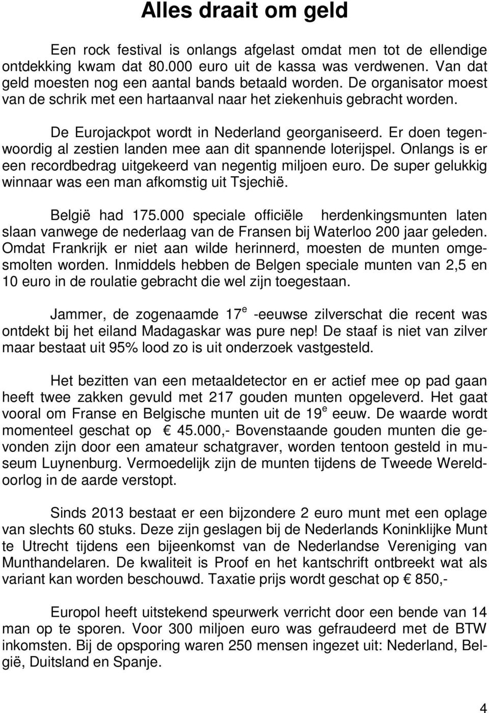 Er doen tegenwoordig al zestien landen mee aan dit spannende loterijspel. Onlangs is er een recordbedrag uitgekeerd van negentig miljoen euro.