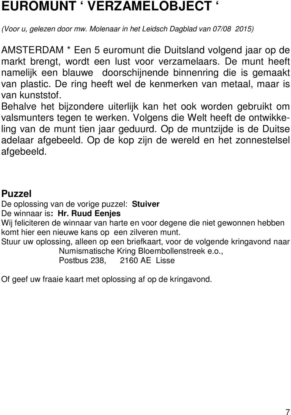 De munt heeft namelijk een blauwe doorschijnende binnenring die is gemaakt van plastic. De ring heeft wel de kenmerken van metaal, maar is van kunststof.