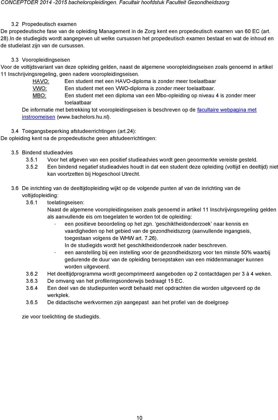 3 Vooropleidingseisen Voor de voltijdsvariant van deze opleiding gelden, naast de algemene vooropleidingseisen zoals genoemd in artikel 11 Inschrijvingsregeling, geen nadere vooropleidingseisen.