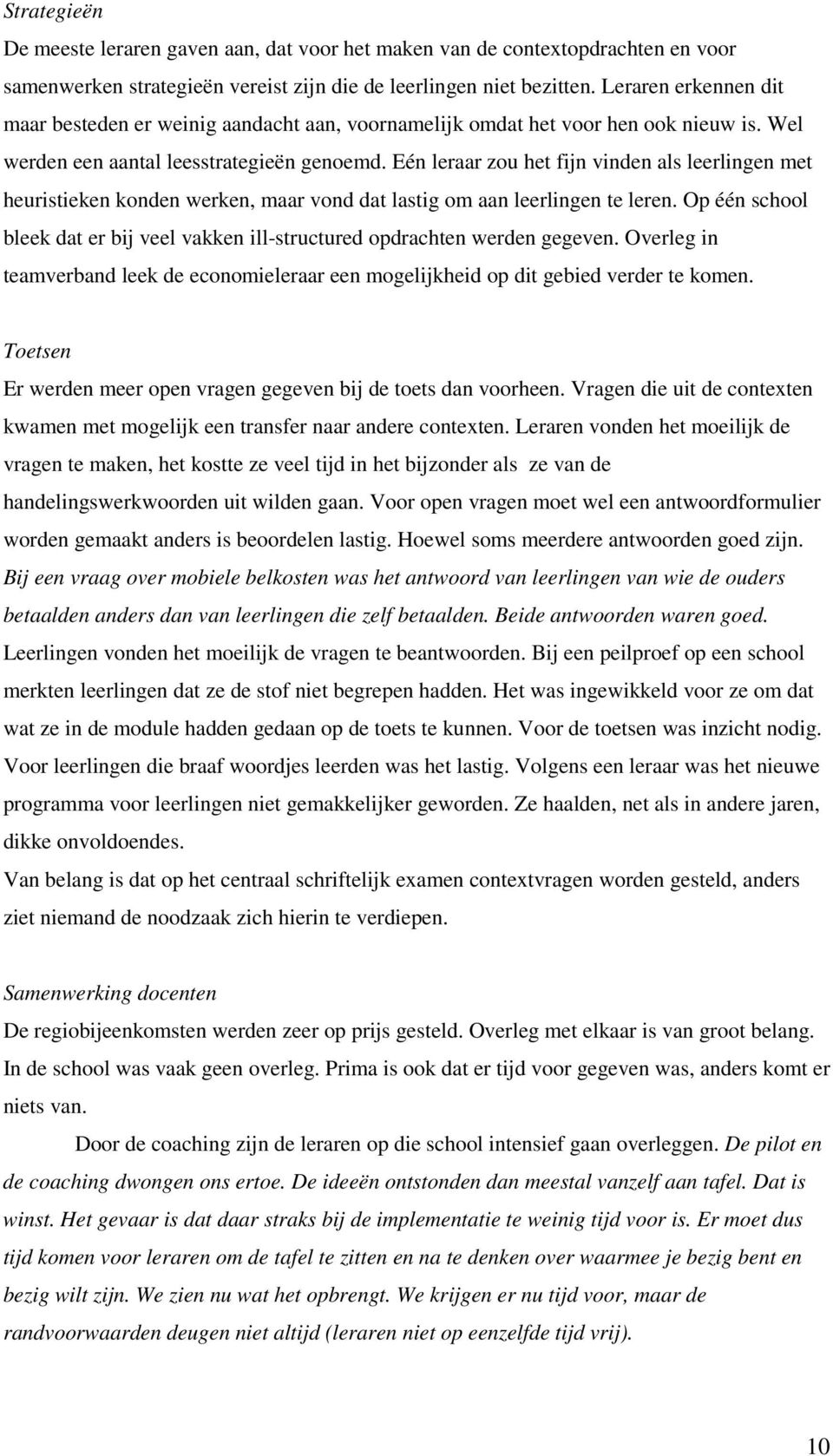 Eén leraar zou het fijn vinden als leerlingen met heuristieken konden werken, maar vond dat lastig om aan leerlingen te leren.