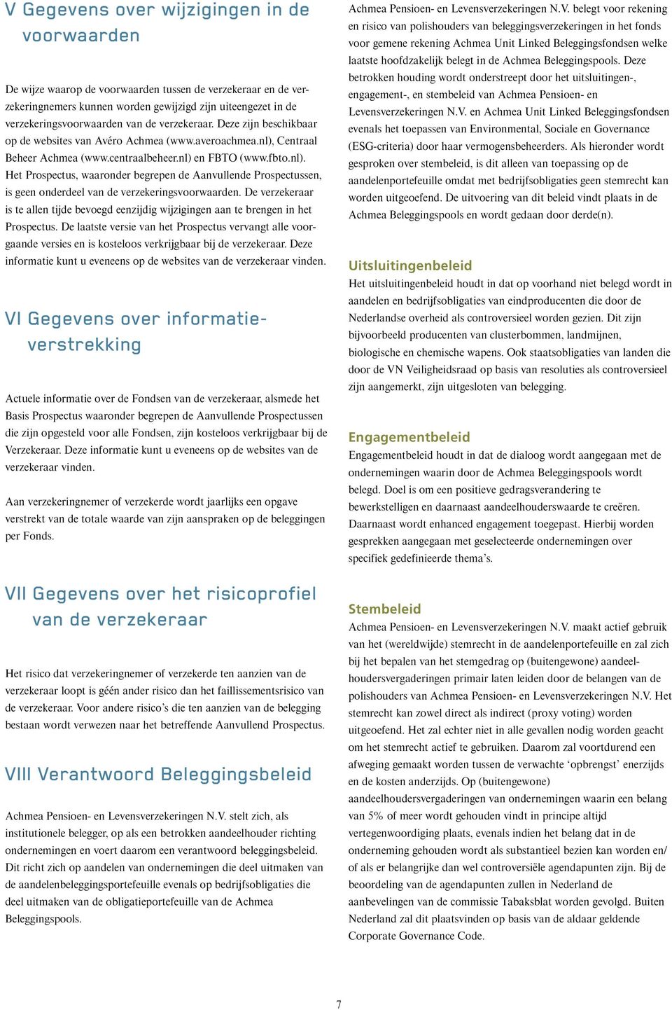 Centraal Beheer Achmea (www.centraalbeheer.nl) en FBTO (www.fbto.nl). Het Prospectus, waaronder begrepen de Aanvullende Prospectussen, is geen onderdeel van de verzekeringsvoorwaarden.