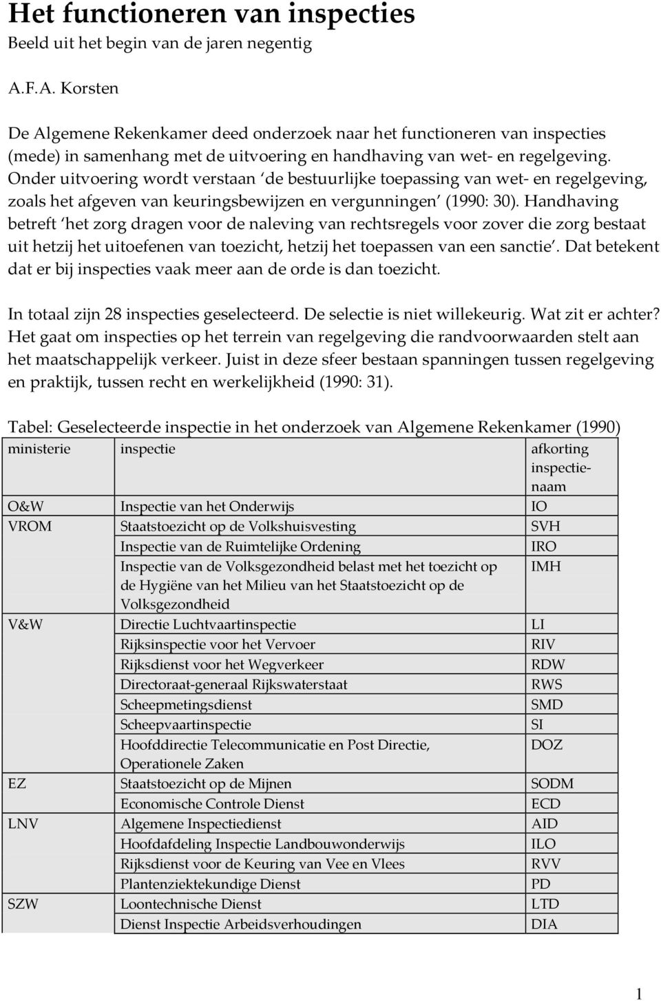 Onder uitvoering wordt verstaan de bestuurlijke toepassing van wet- en regelgeving, zoals het afgeven van keuringsbewijzen en vergunningen (1990: 30).