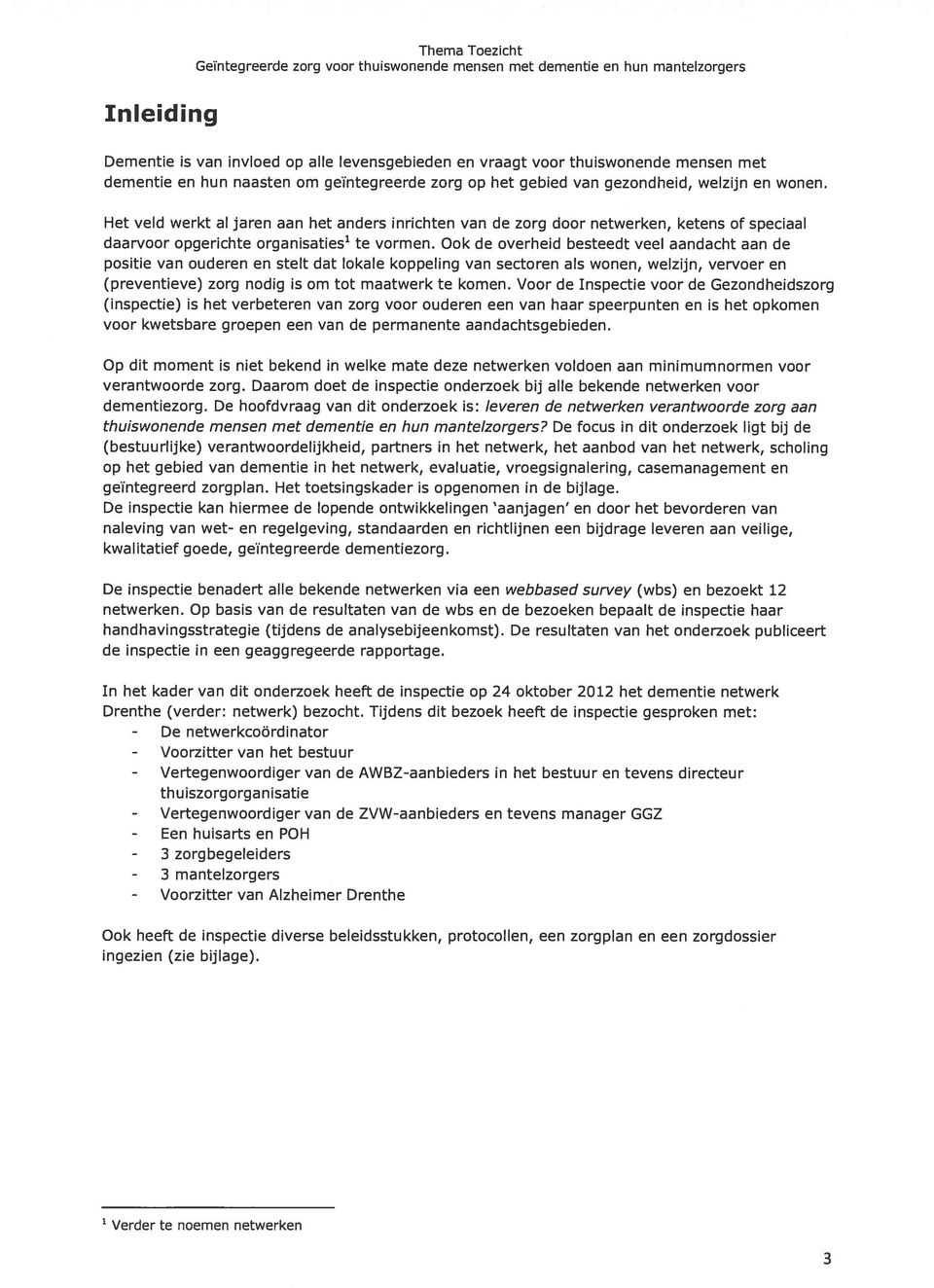 Ook de overheid besteedt veel aandacht aan de positie van ouderen en stelt dat lokale koppeling van sectoren als wonen, welzijn, vervoer en (preventieve) zorg nodig is om tot maatwerk te komen.