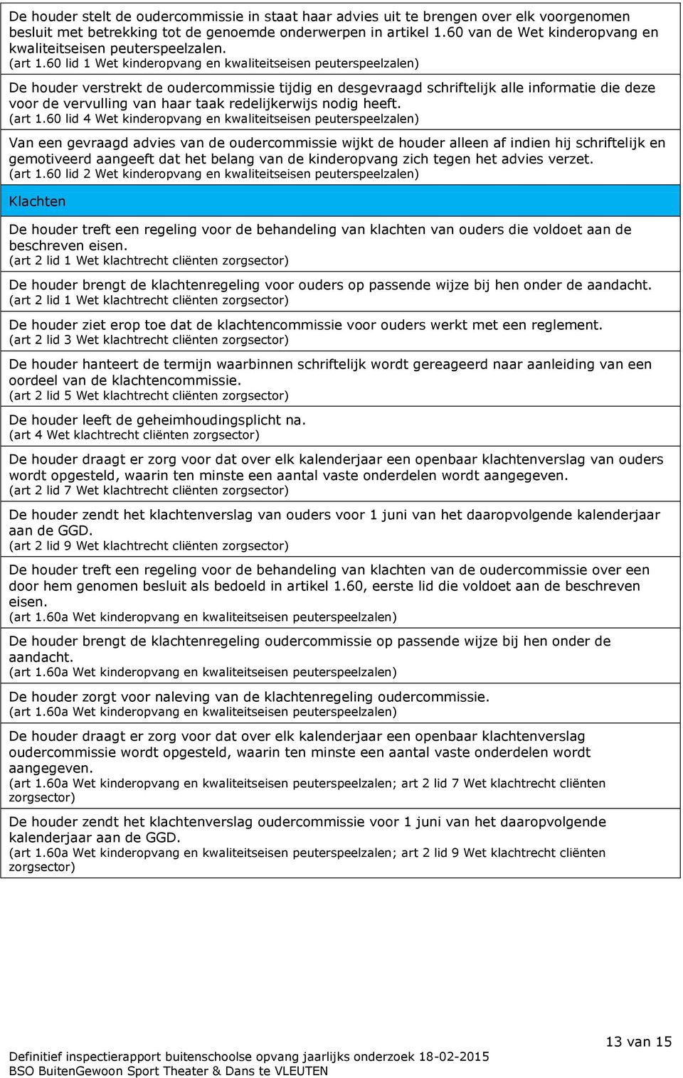 60 lid 1 Wet kinderopvang en kwaliteitseisen peuterspeelzalen) De houder verstrekt de oudercommissie tijdig en desgevraagd schriftelijk alle informatie die deze voor de vervulling van haar taak