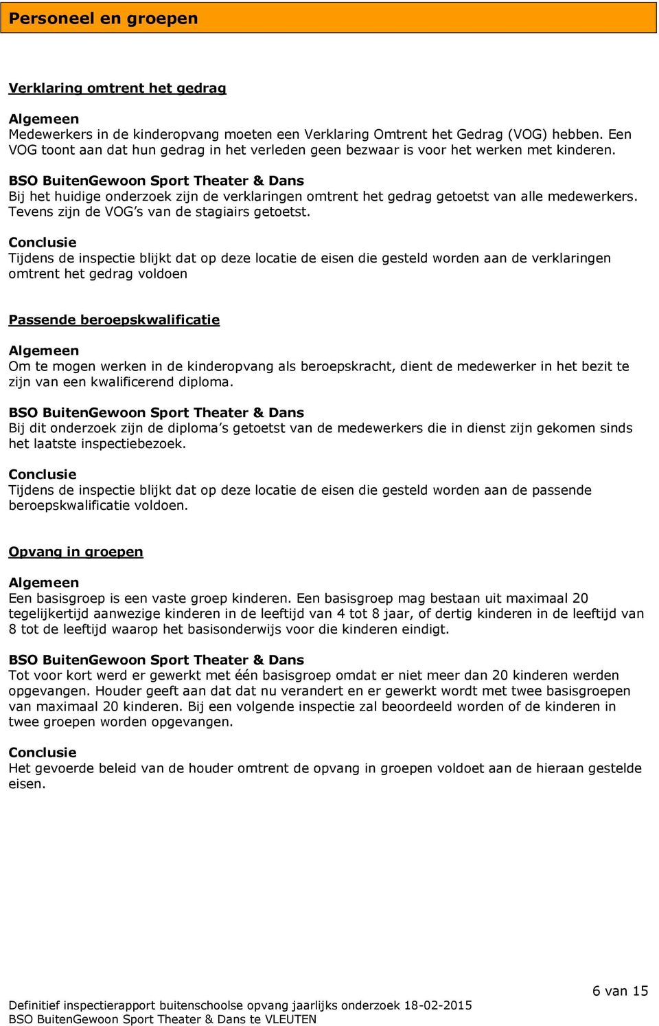 BSO BuitenGewoon Sport Theater & Dans Bij het huidige onderzoek zijn de verklaringen omtrent het gedrag getoetst van alle medewerkers. Tevens zijn de VOG s van de stagiairs getoetst.
