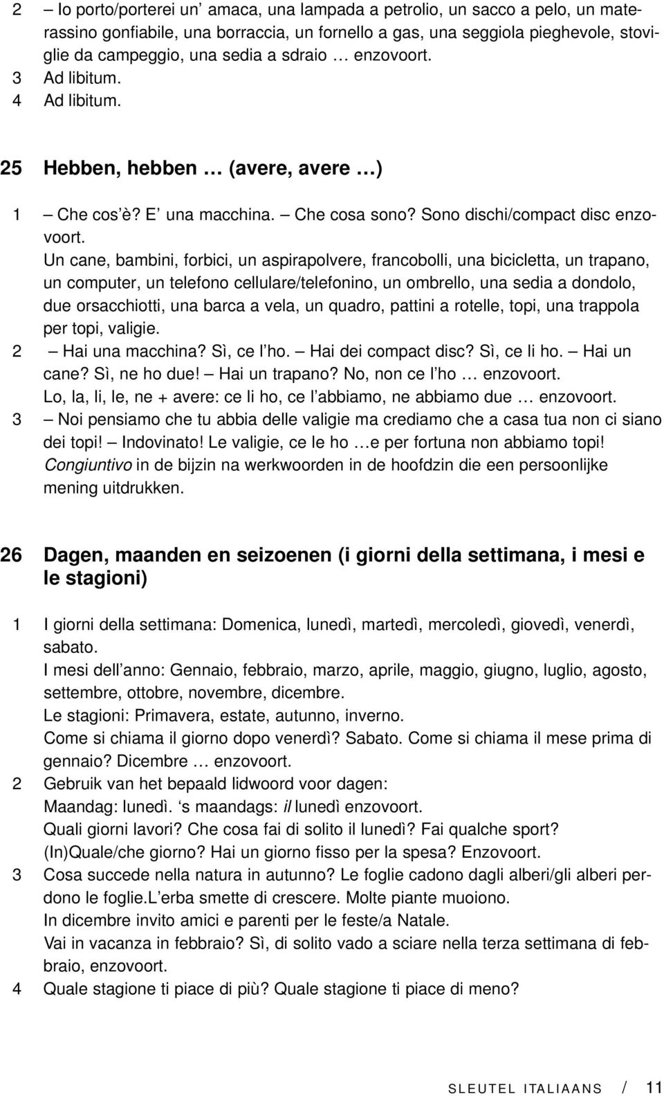 Un cane, bambini, forbici, un aspirapolvere, francobolli, una bicicletta, un trapano, un computer, un telefono cellulare/telefonino, un ombrello, una sedia a dondolo, due orsacchiotti, una barca a