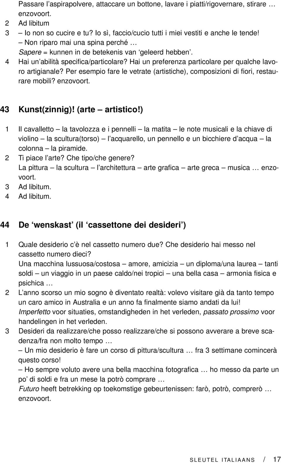 Per esempio fare le vetrate (artistiche), composizioni di fiori, restaurare mobili? enzovoort. 43 Kunst(zinnig)! (arte artistico!