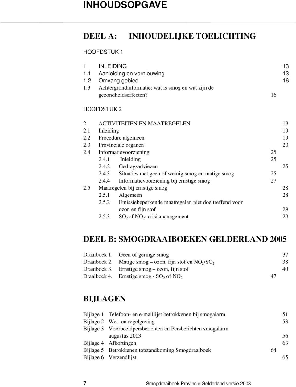 4 Informatievoorziening 25 2.4.1 Inleiding 25 2.4.2 Gedragsadviezen 25 2.4.3 Situaties met geen of weinig smog en matige smog 25 2.4.4 Informatievoorziening bij ernstige smog 27 2.