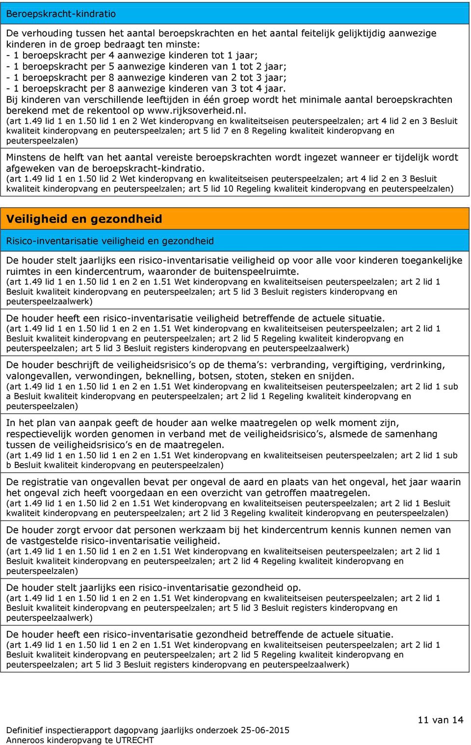 jaar. Bij kinderen van verschillende leeftijden in één groep wordt het minimale aantal beroepskrachten berekend met de rekentool op www.rijksoverheid.nl. (art 1.49 lid 1 en 1.