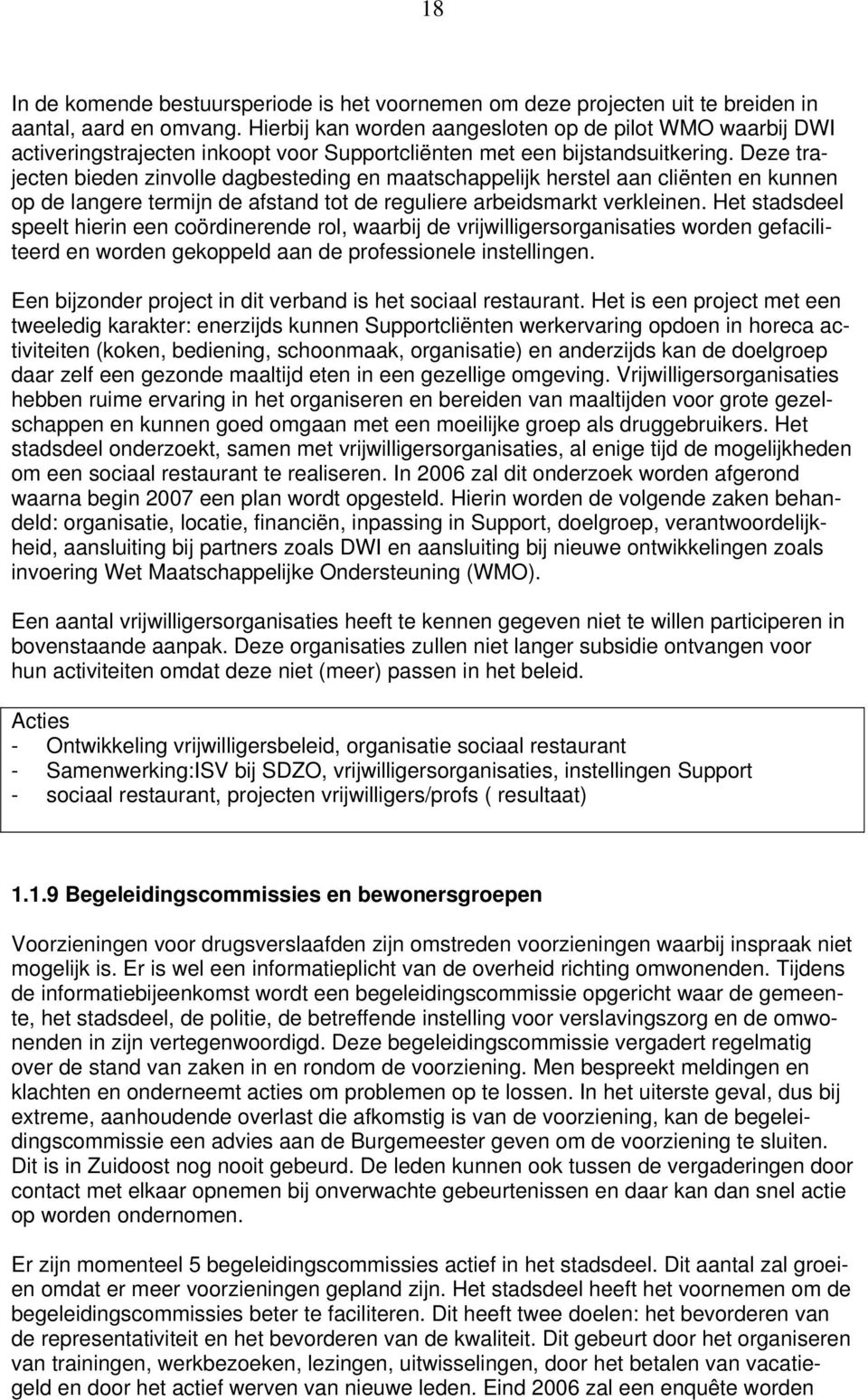 Deze trajecten bieden zinvolle dagbesteding en maatschappelijk herstel aan cliënten en kunnen op de langere termijn de afstand tot de reguliere arbeidsmarkt verkleinen.