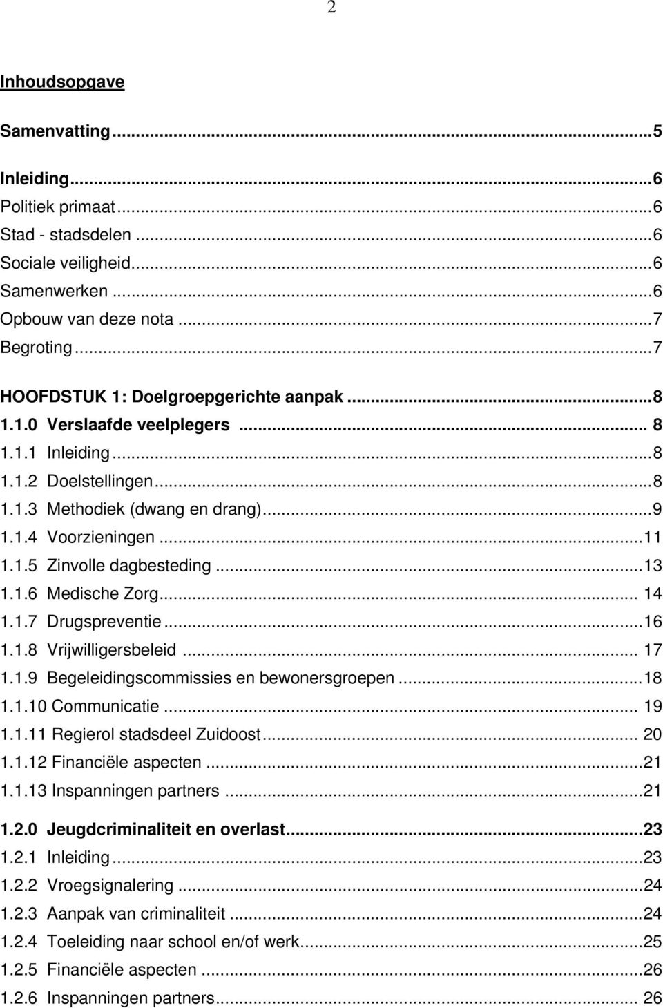 ..13 1.1.6 Medische Zorg... 14 1.1.7 Drugspreventie...16 1.1.8 Vrijwilligersbeleid... 17 1.1.9 Begeleidingscommissies en bewonersgroepen...18 1.1.10 Communicatie... 19 1.1.11 Regierol stadsdeel Zuidoost.