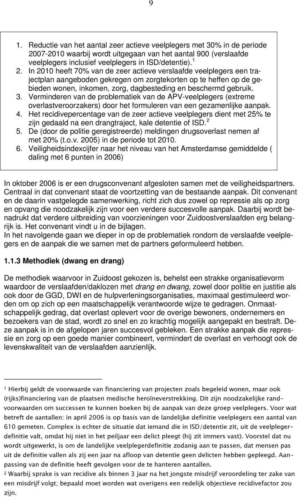 Verminderen van de problematiek van de APV-veelplegers (extreme overlastveroorzakers) door het formuleren van een gezamenlijke aanpak. 4.