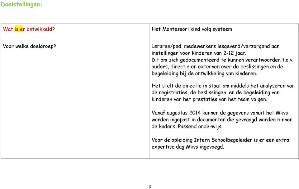 Het stelt de directie in staat om middels het analyseren van de registraties, de beslissingen en de begeleiding van kinderen van het prestaties van het team volgen.