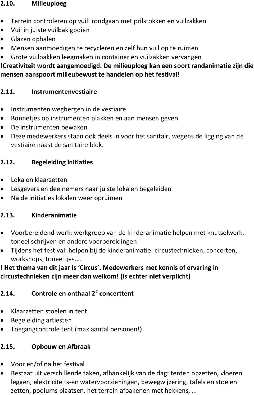 2.11. Instrumentenvestiaire Instrumenten wegbergen in de vestiaire Bonnetjes op instrumenten plakken en aan mensen geven De instrumenten bewaken Deze medewerkers staan ook deels in voor het sanitair,