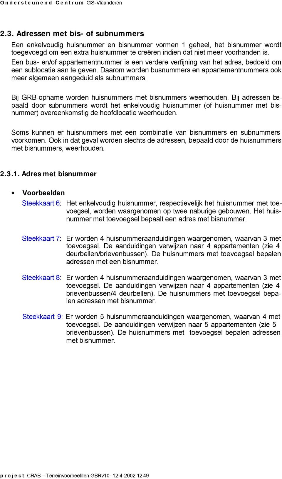 Een bus- en/of appartementnummer is een verdere verfijning van het adres, bedoeld om een sublocatie aan te geven.