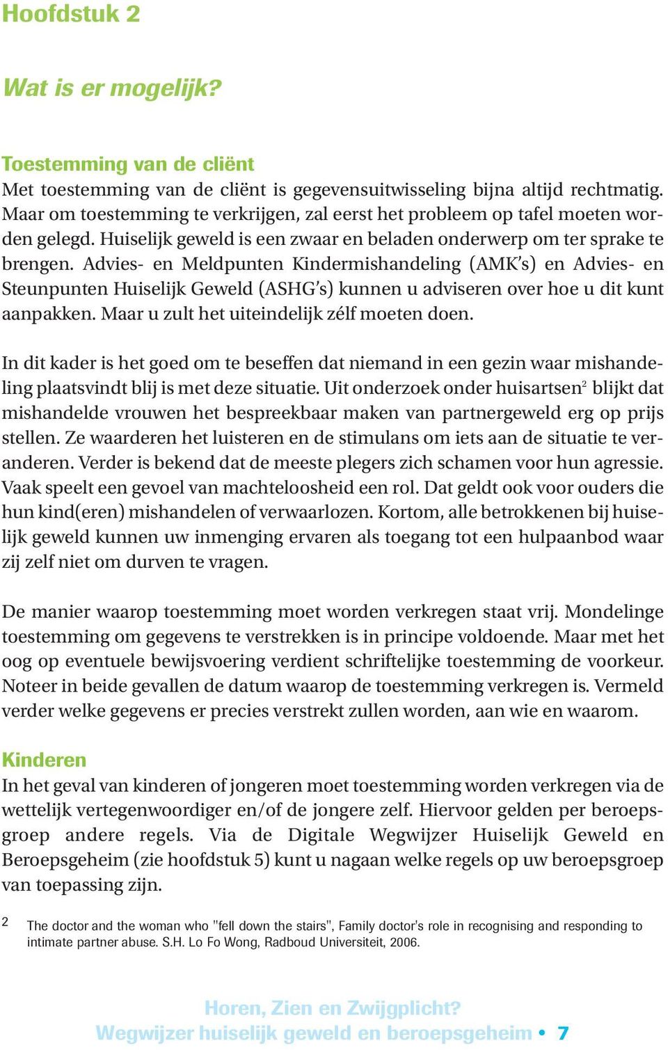 Advies- en Meldpunten Kindermishandeling (AMK s) en Advies- en Steunpunten Huiselijk Geweld (ASHG s) kunnen u adviseren over hoe u dit kunt aanpakken. Maar u zult het uiteindelijk zélf moeten doen.