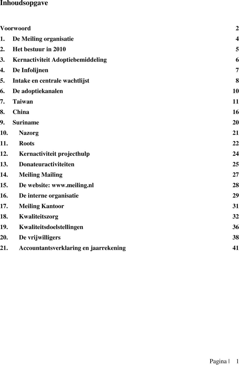 Kernactiviteit projecthulp 24 13. Donateuractiviteiten 25 14. Meiling Mailing 27 15. De website: www.meiling.nl 28 16.