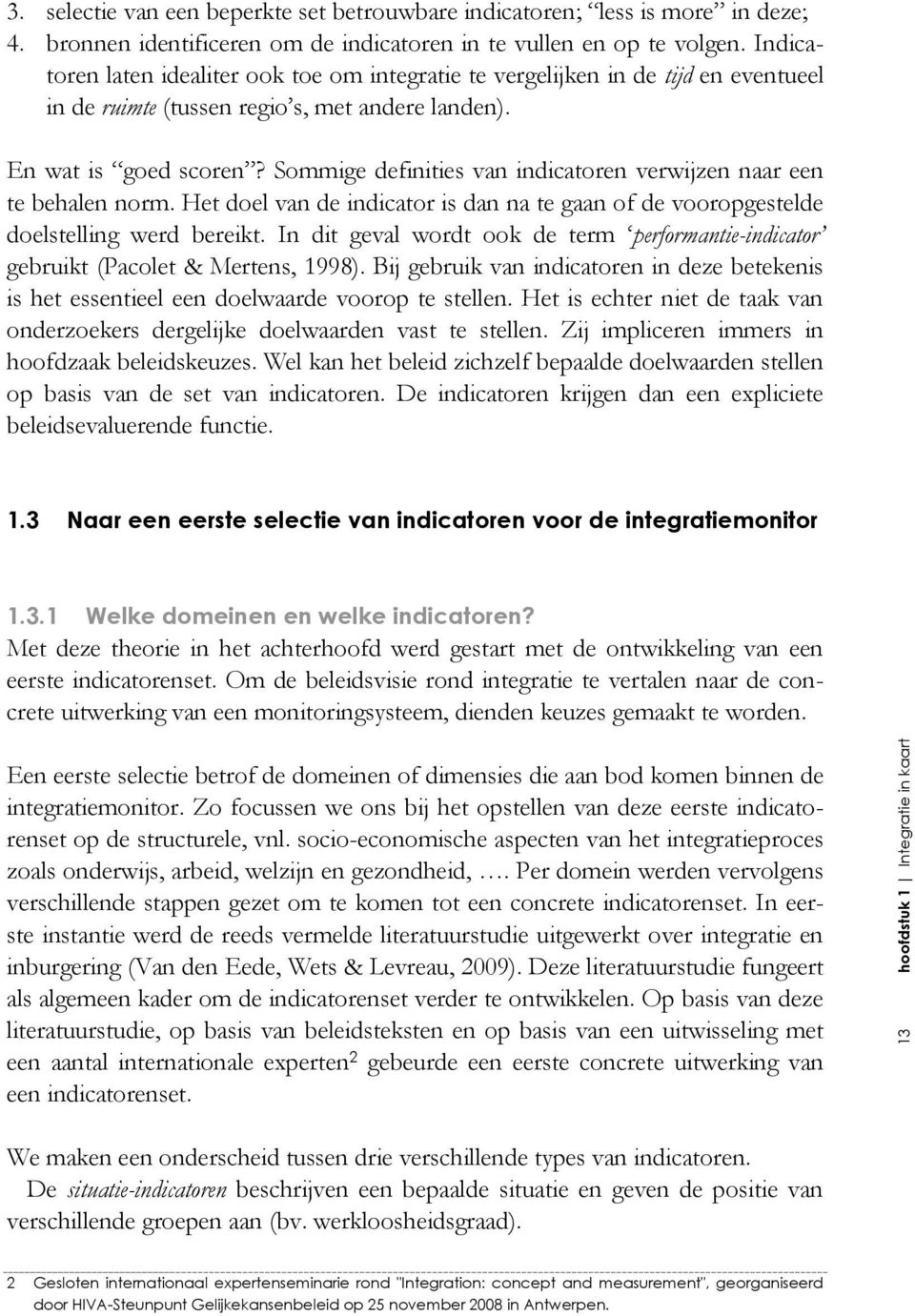 Sommige definities van indicatoren verwijzen naar een te behalen norm. Het doel van de indicator is dan na te gaan of de vooropgestelde doelstelling werd bereikt.