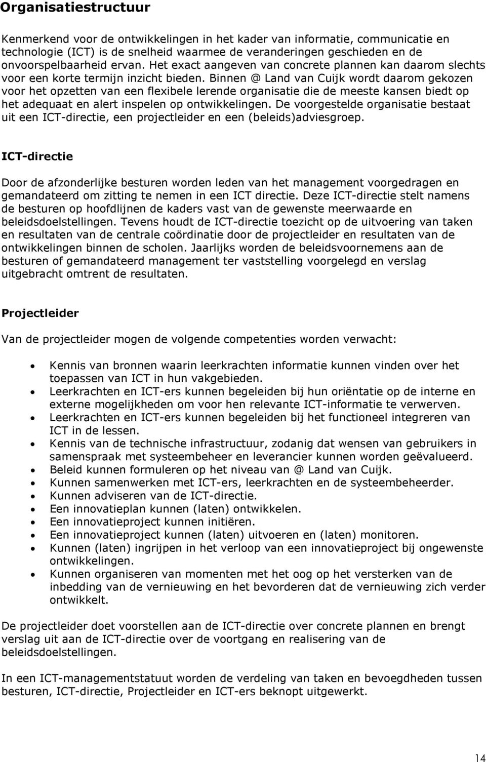 Binnen @ Land van Cuijk wordt daarom gekozen voor het opzetten van een flexibele lerende organisatie die de meeste kansen biedt op het adequaat en alert inspelen op ontwikkelingen.