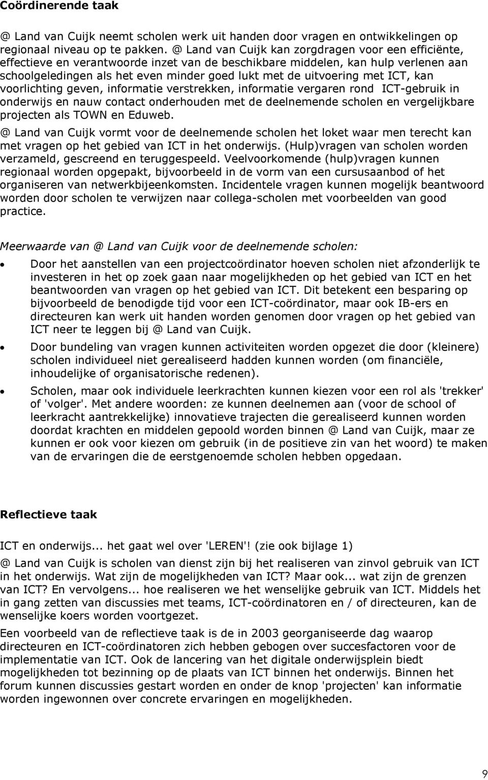 uitvoering met ICT, kan voorlichting geven, informatie verstrekken, informatie vergaren rond ICT-gebruik in onderwijs en nauw contact onderhouden met de deelnemende scholen en vergelijkbare projecten