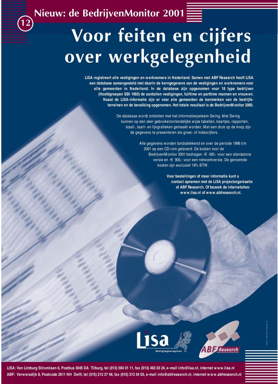 In de database zijn opgenomen voor 18 type bedrijven (Hoofdgroepen SBI 1993) de aantallen vestigingen, fulltime en parttime mannen en vrouwen.