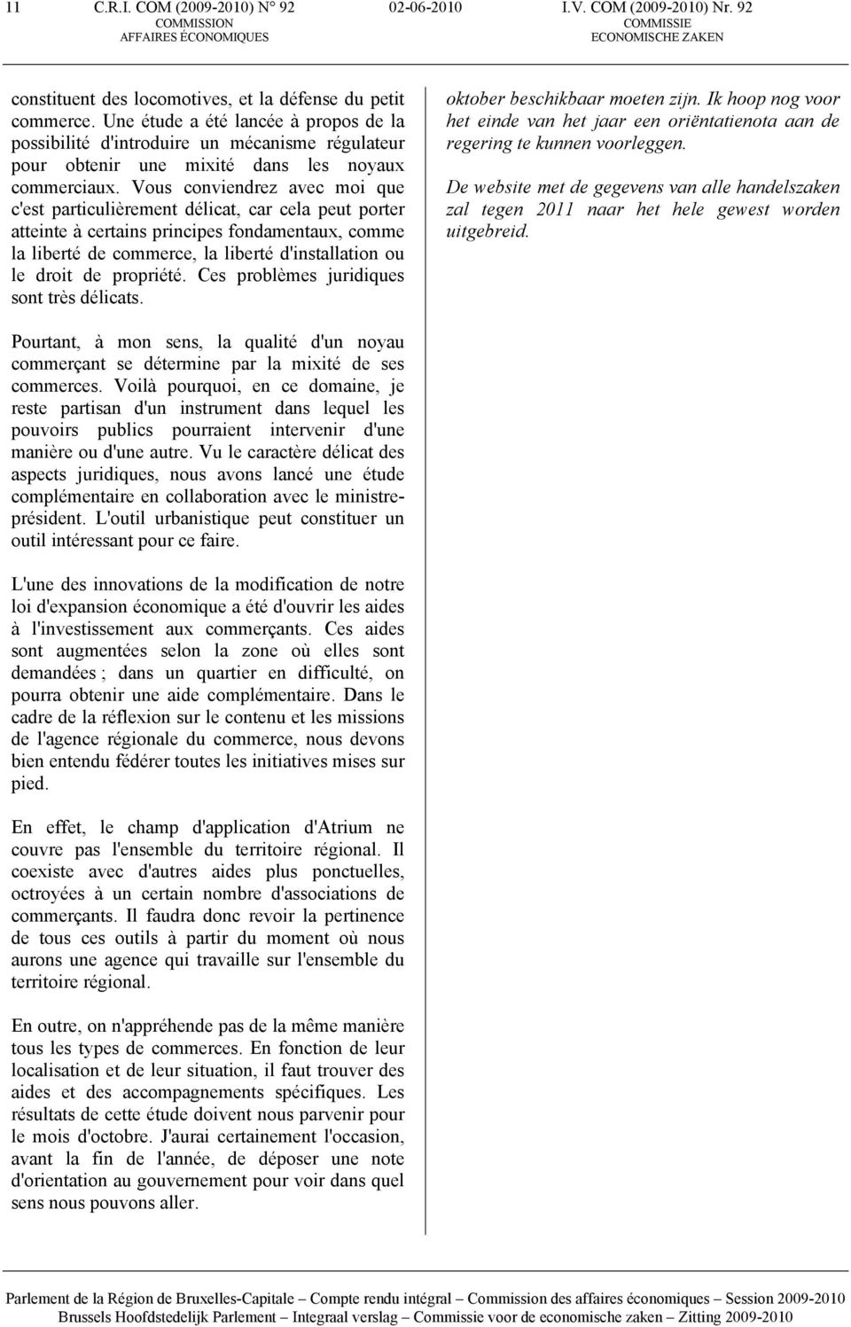 Vous conviendrez avec moi que c'est particulièrement délicat, car cela peut porter atteinte à certains principes fondamentaux, comme la liberté de commerce, la liberté d'installation ou le droit de