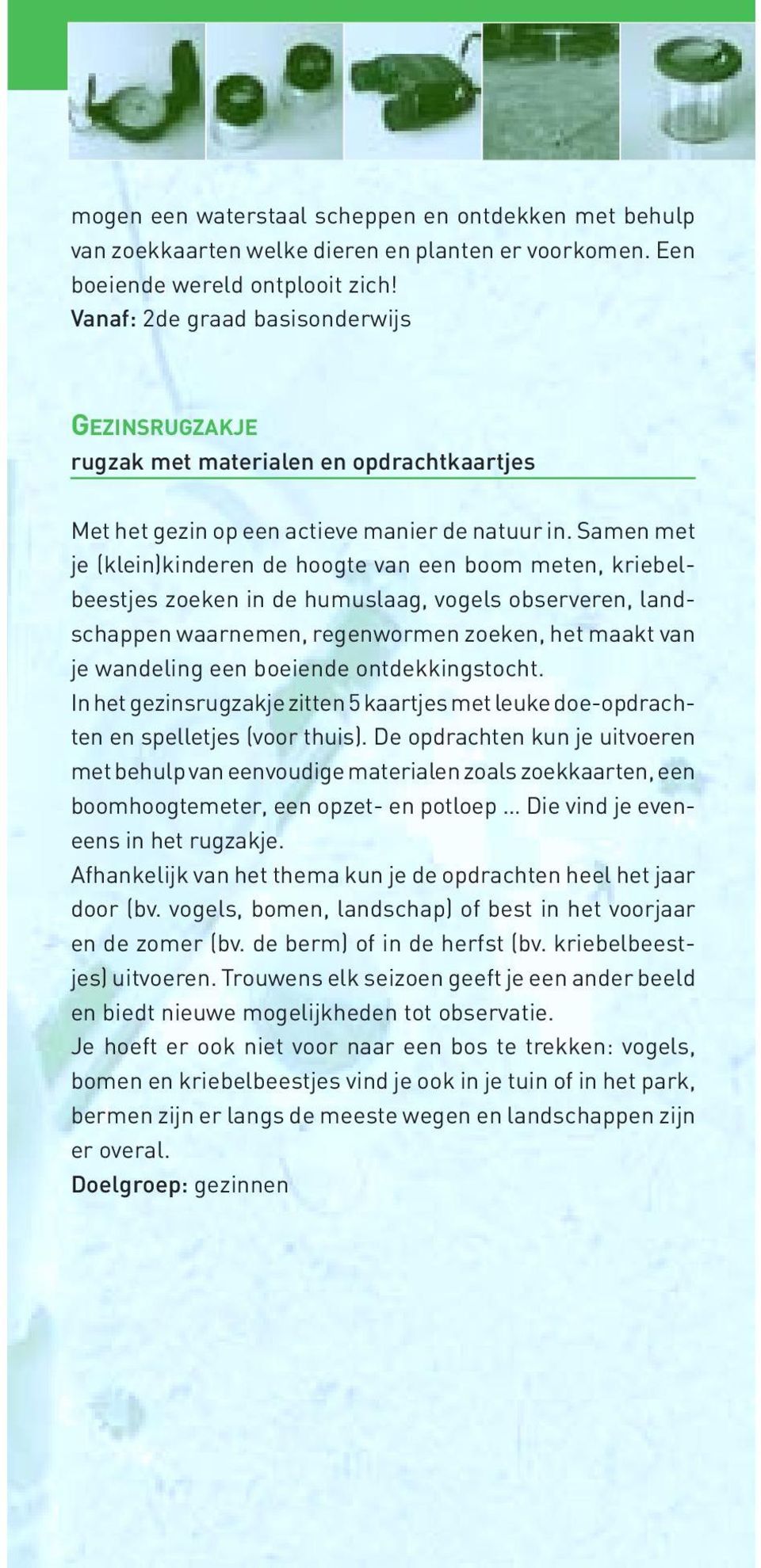 Samen met je (klein)kinderen de hoogte van een boom meten, kriebelbeestjes zoeken in de humuslaag, vogels observeren, landschappen waarnemen, regenwormen zoeken, het maakt van je wandeling een