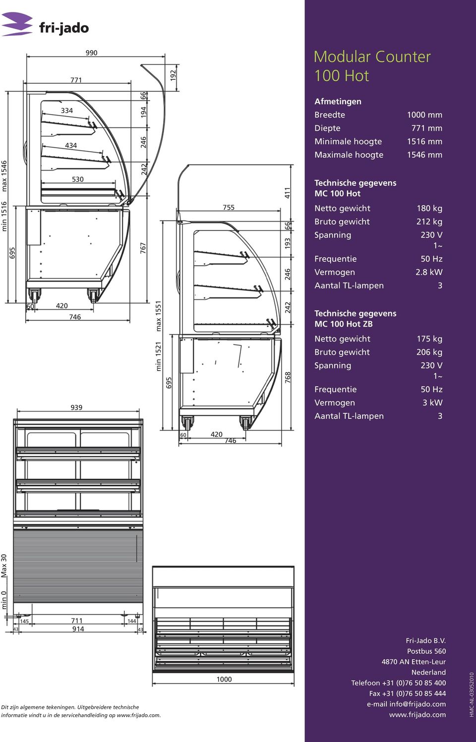 8 kw MC 100 Hot ZB Netto gewicht 175 kg 206 kg 3 kw 145 711 144 43 914 43 Dit zijn algemene tekeningen.