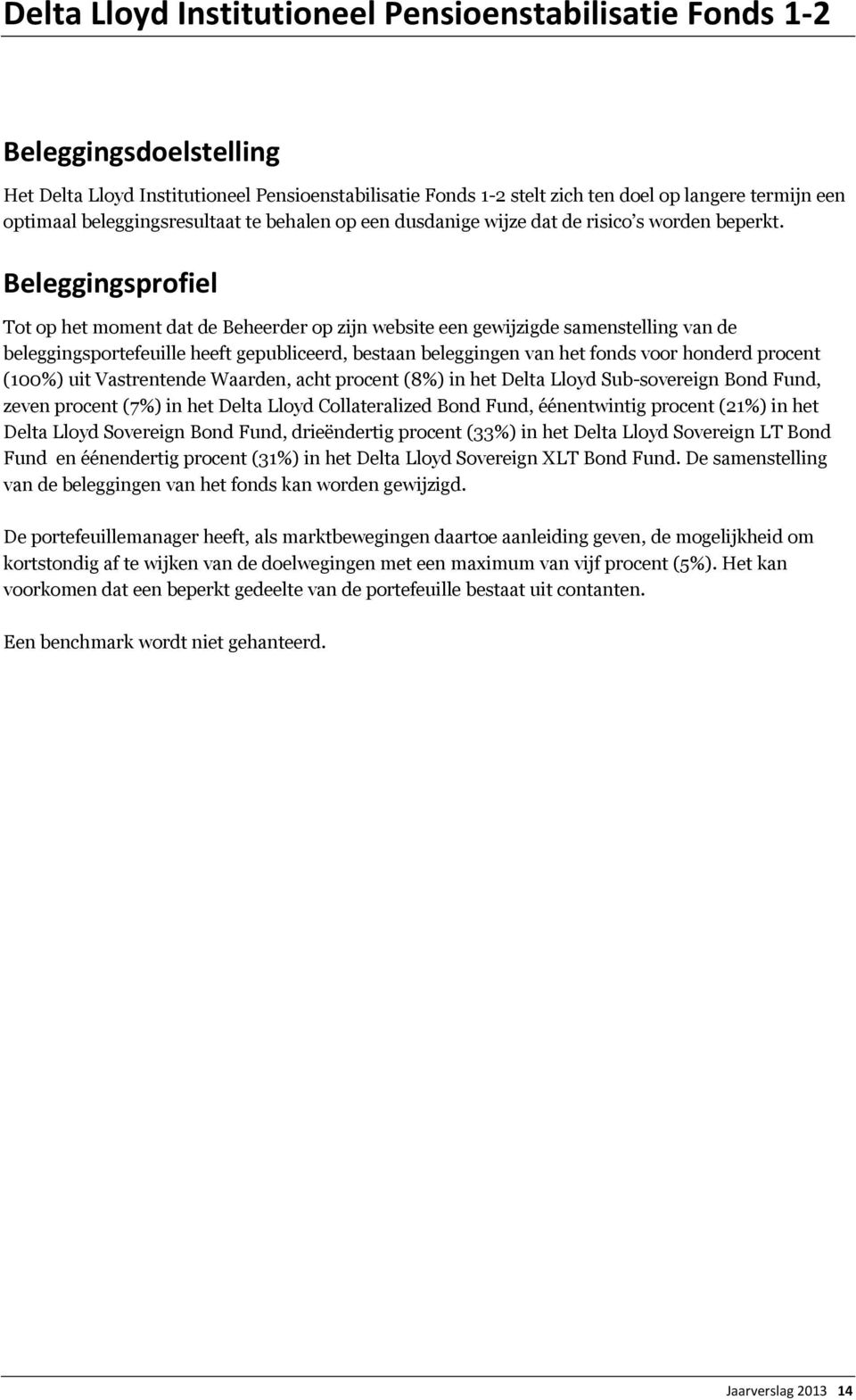 Beleggingsprofiel Tot op het moment dat de Beheerder op zijn website een gewijzigde samenstelling van de beleggingsportefeuille heeft gepubliceerd, bestaan beleggingen van het fonds voor honderd